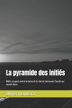 La pyramide des initi&eacute;s: B&acirc;tir un pont entre la terre et le ciel et retrouver l'acc&egrave;s au savoir divin image number 0