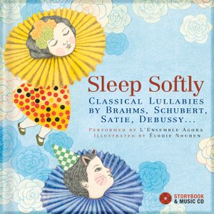 Sleep Softly: Classical Lullabies by Brahms, Schubert, Satie, Debussy... [With CD (Audio)] image number 0