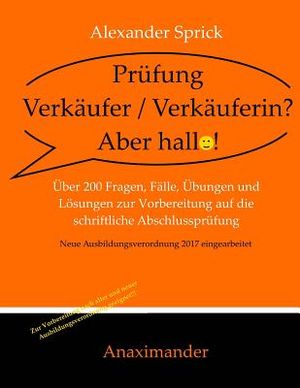 Pr&uuml;fung Verk&auml;ufer / Verk&auml;uferin? Aber hallo!: &Uuml;ber 200 Fragen, F&auml;lle, &Uuml;bungen und L&ouml;sungen zur Vorbereitung auf die schriftliche Abschlusspr&uuml;fung image number 0