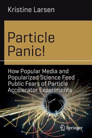 Particle Panic!: How Popular Media and Popularized Science Feed Public Fears of Particle Accelerator Experiments image number 0