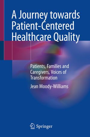 A Journey Towards Patient-Centered Healthcare Quality: Patients, Families and Caregivers, Voices of Transformation image number 0