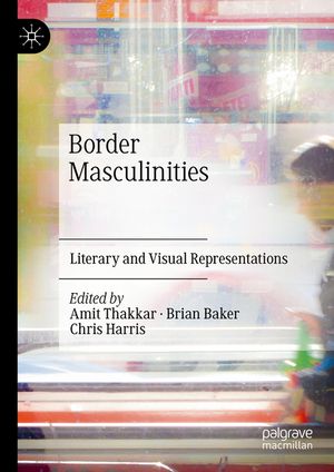 Border Masculinities: Literary and Visual Cultures image number 0