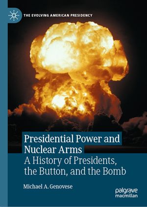 Presidential Power and Nuclear Arms: A History of Presidents, the Button, and the Bomb image number 0