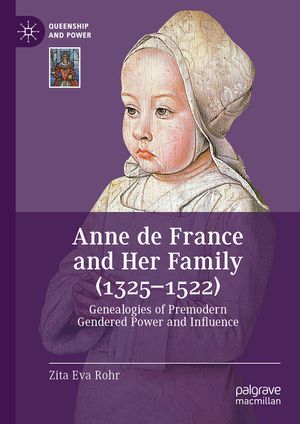 Anne de France and Her Family (1325-1522): Genealogies of Premodern Gendered Power and Influence image number 0