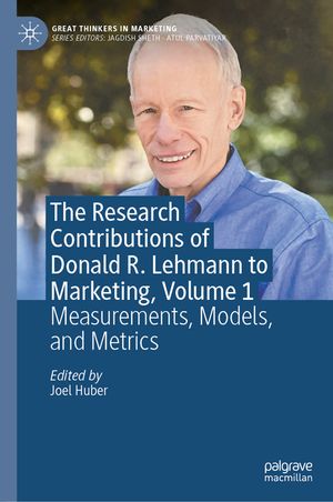 The Research Contributions of Donald R. Lehmann to Marketing, Volume 1: Measurements, Models, and Metrics image number 0