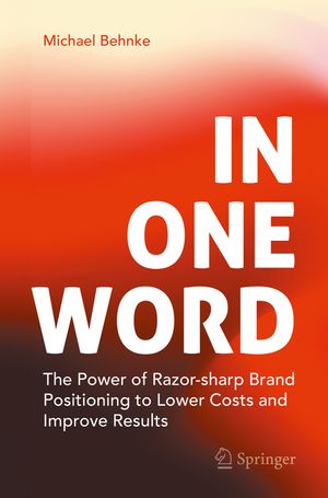 In One Word: The Power of Razor-Sharp Brand Positioning to Lower Costs and Improve Results image number 0