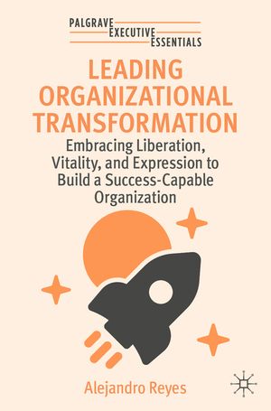 Leading Organizational Transformation: Embracing Liberation, Vitality, and Expression to Build a Success-Capable Organization image number 0
