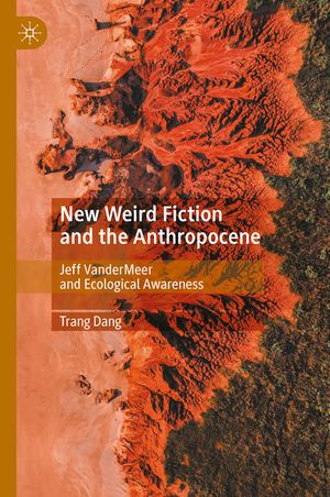 New Weird Fiction and the Anthropocene: Jeff VanderMeer and Ecological Awareness image number 0