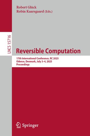 Reversible Computation: 17th International Conference, Rc 2025, Odense, Denmark, July 3-4, 2025, Proceedings image number 0
