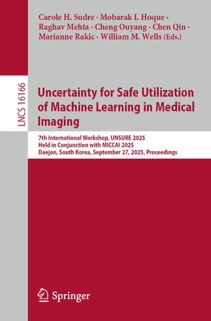 Uncertainty for Safe Utilization of Machine Learning in Medical Imaging: 7th International Workshop, Unsure 2025, Held in Conjunction with Miccai 2025 image number 0