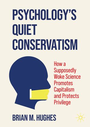 Psychology's Quiet Conservatism: How a Supposedly Woke Science Promotes Capitalism and Protects Privilege image number 0