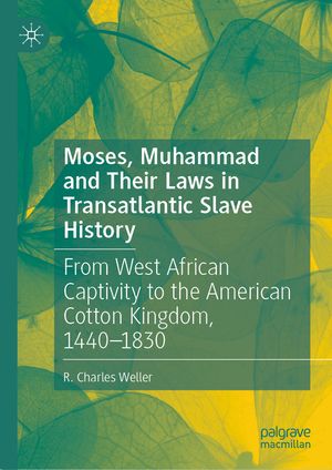 Moses, Muhammad and Their Laws in Transatlantic Slave History: From West African Captivity to the American Cotton Kingdom, 1440-1830 image number 0