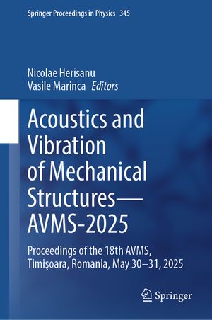 Acoustics and Vibration of Mechanical Structures--Avms-2025: Proceedings of the 18th Avms, Timişoara, Romania, May 30-31, 2025 image number 0