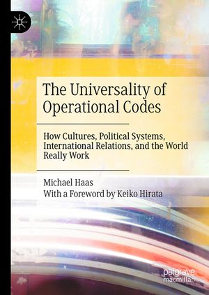 The Universality of Operational Codes: How Cultures, Political Systems, International Relations, and the World Really Work image number 0