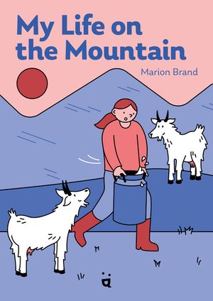 My Life on the Mountain: Living with Goats and Cows on an Alpine Farm image number 0