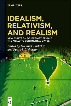 Idealism, Relativism and Realism: New Essays on Objectivity Beyond the Analytic-Continental Divide image number 0