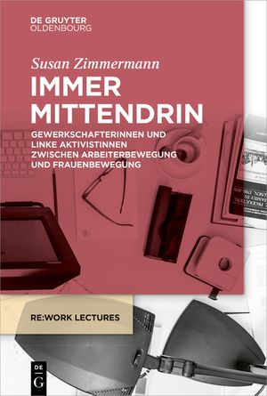 Immer Mittendrin: Gewerkschafterinnen Und Linke Aktivistinnen Zwischen Arbeiterbewegung Und Frauenbewegung image number 0