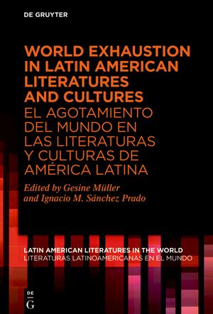 World Exhaustion in Latin American Literatures and Cultures: El Agotamiento del Mundo En Las Literaturas Y Culturas de Am&eacute;rica Latina image number 0