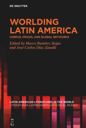 Worlding Latin America: Corpus, Praxis, and Global Networks image number 0