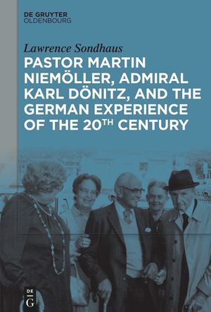 Pastor Martin Niem&ouml;ller, Admiral Karl D&ouml;nitz, and the German Experience of the 20th Century image number 0