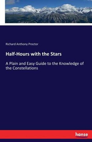 Half-Hours with the Stars: A Plain and Easy Guide to the Knowledge of the Constellations image number 0