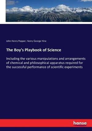 The Boy's Playbook of Science: Including the various manipulations and arrangements of chemical and philosophical apparatus required for the successf image number 0