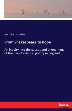 From Shakespeare to Pope: An inquiry into the causes and phenomena of the rise of classical poetry in England image number 0