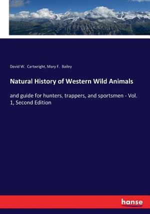 Natural History of Western Wild Animals: and guide for hunters, trappers, and sportsmen - Vol. 1, Second Edition image number 0
