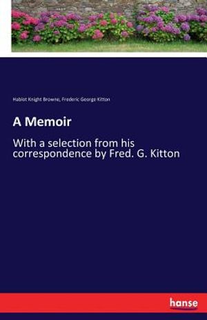 A Memoir: With a selection from his correspondence by Fred. G. Kitton image number 0