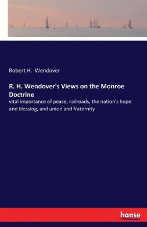 R. H. Wendover's Views on the Monroe Doctrine image number 0