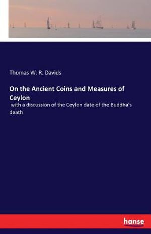 On the Ancient Coins and Measures of Ceylon: with a discussion of the Ceylon date of the Buddha's death image number 0