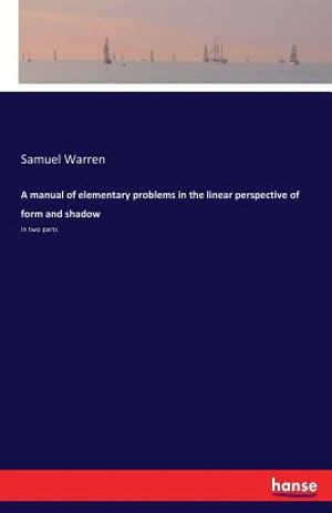 A manual of elementary problems in the linear perspective of form and shadow image number 0