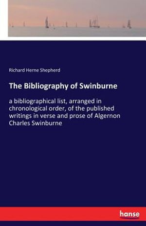The Bibliography of Swinburne: a bibliographical list, arranged in chronological order, of the published writings in verse and prose of Algernon Char image number 0