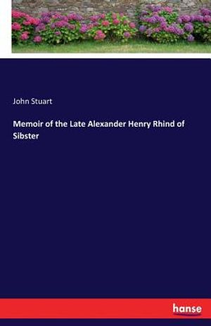 Memoir of the Late Alexander Henry Rhind of Sibster image number 0