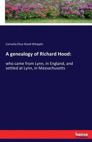 A genealogy of Richard Hood: : who came from Lynn, in England, and settled at Lynn, in Massachusetts image number 0