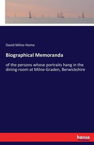 Biographical Memoranda: of the persons whose portraits hang in the dining-room at Milne-Graden, Berwickshire image number 0