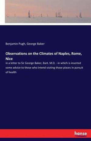 Observations on the Climates of Naples, Rome, Nice: in a letter to Sir George Baker, Bart. M.D. - in which is inserted some advice to those who intend image number 0