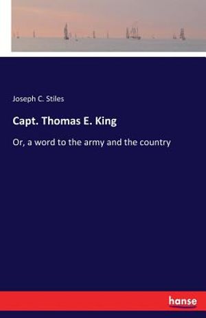 Capt. Thomas E. King: Or, a word to the army and the country image number 0