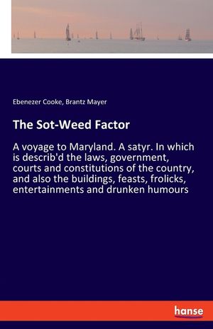 The Sot-Weed Factor: A voyage to Maryland. A satyr. In which is describ'd the laws, government, courts and constitutions of the country, an image number 0