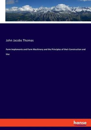 Farm Implements and Farm Machinery and the Principles of their Construction and Use image number 0