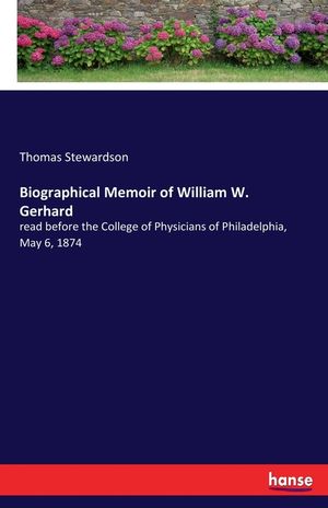Biographical Memoir of William W. Gerhard: read before the College of Physicians of Philadelphia, May 6, 1874 image number 0