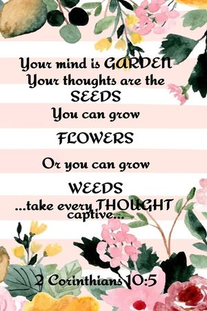 Your Mind is Garden Your Thoughts Are The Seeds You Can Grow Flowers Or You Can Grow Weeds ...Take Every Thought Captive... 2 Corinthians 10: 5: Best image number 0