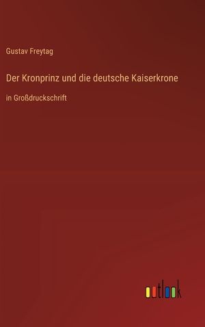 Der Kronprinz und die deutsche Kaiserkrone: in Gro&szlig;druckschrift image number 0