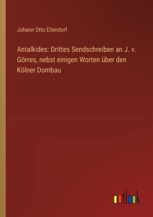 Antalkides: Drittes Sendschreiben an J. v. G&ouml;rres, nebst einigen Worten &uuml;ber den K&ouml;lner Dombau image number 0