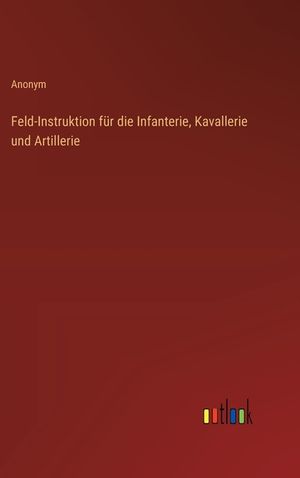 Feld-Instruktion f&uuml;r die Infanterie, Kavallerie und Artillerie image number 0