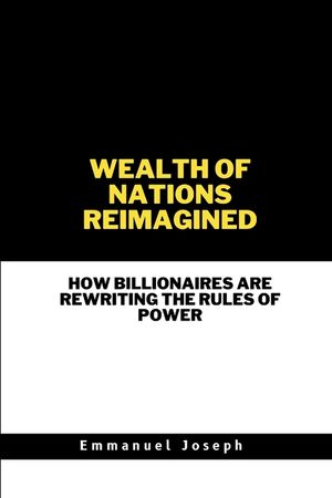 Wealth of Nations Reimagined, How Billionaires Are Rewriting the Rules of Power image number 0
