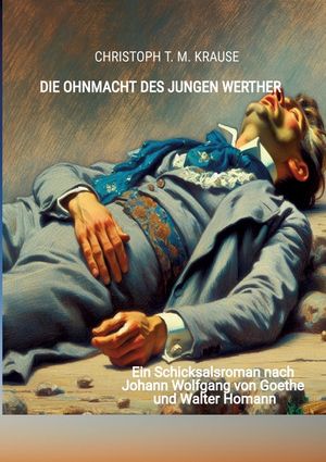 Die Ohnmacht des jungen Werther: Ein Schicksalsroman nach Johann Wolfgang von Goethe und Walter Homann image number 0