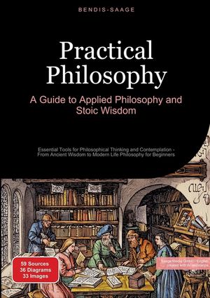 Practical Philosophy: A Guide to Applied Philosophy and Stoic Wisdom: Essential Tools for Philosophical Thinking and Contemplation - From Ancient Wisd image number 0