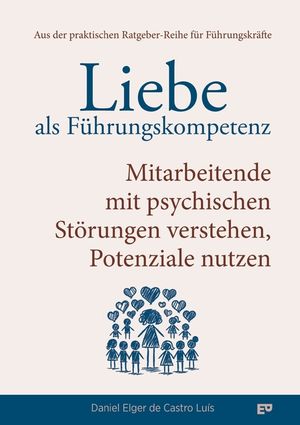 Liebe als F&uuml;hrungskompetenz - Mitarbeitende mit psychischen St&ouml;rungen verstehen, Potenziale nutzen: Wie du mit Empathie und Klarheit psychische Gesund image number 0