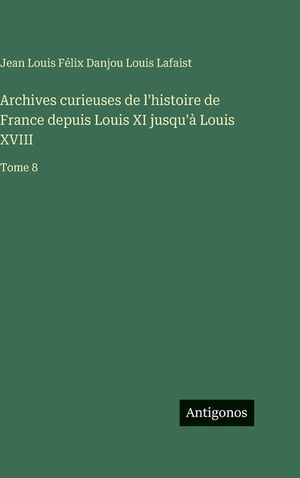 Archives curieuses de l'histoire de France depuis Louis XI jusqu'&agrave; Louis XVIII: Tome 8 image number 0